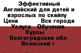 Эффективный Английский для детей и взрослых по скайпу › Цена ­ 2 150 - Все города Услуги » Обучение. Курсы   . Волгоградская обл.,Волжский г.